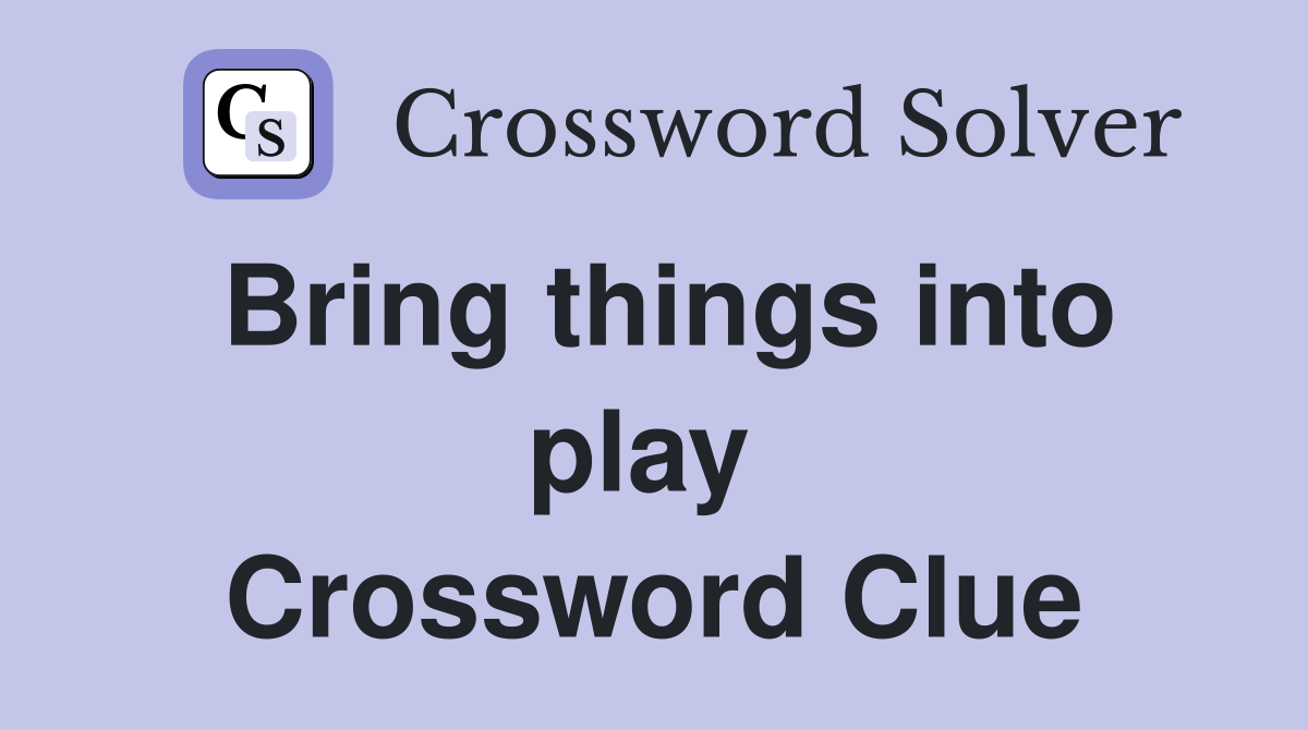 Bring things into play  Crossword Clue