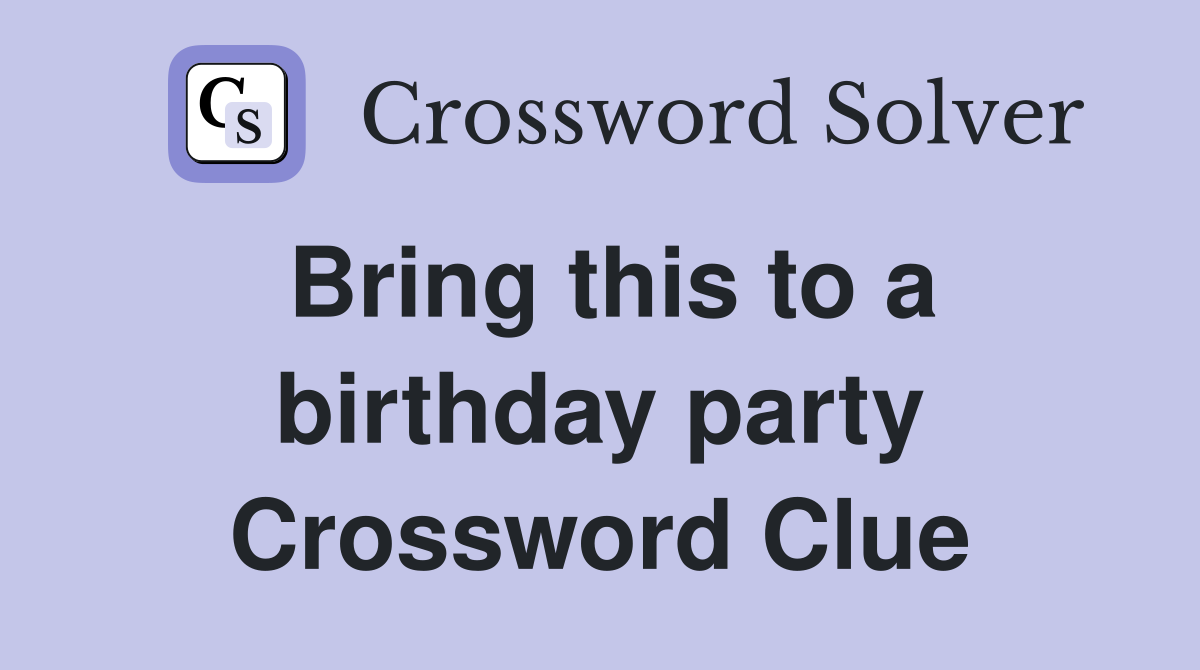 Bring this to a birthday party Crossword Clue
