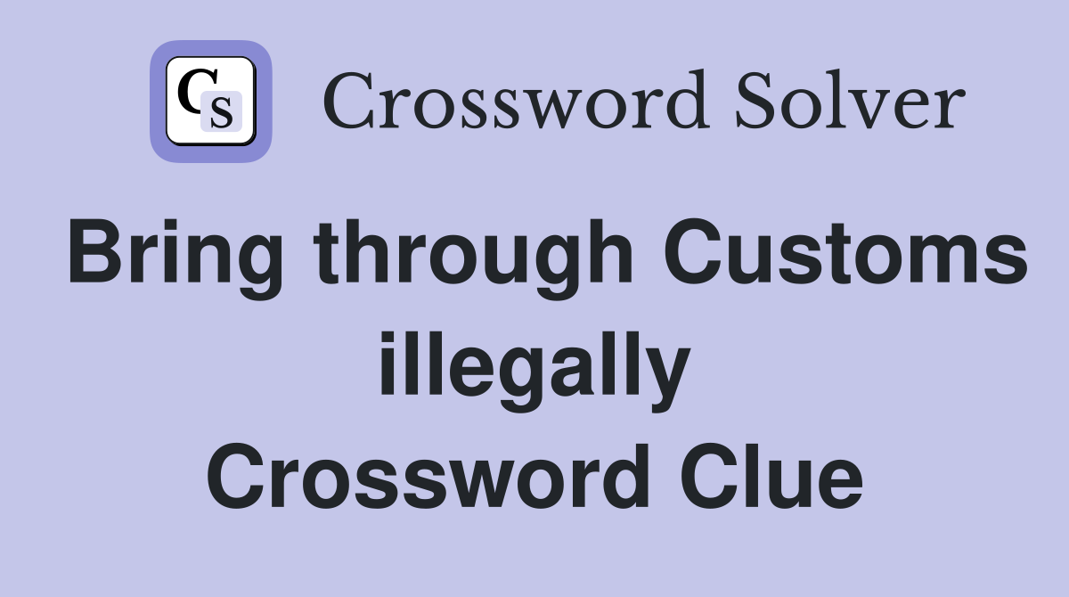 Bring through Customs illegally Crossword Clue