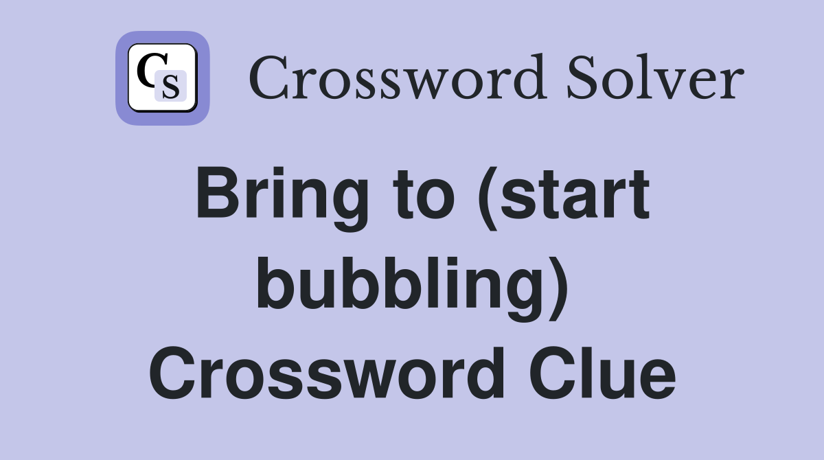 Bring to (start bubbling) Crossword Clue