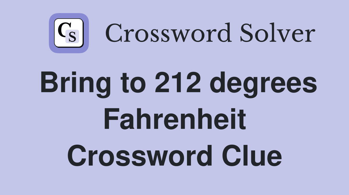 Bring to 212 degrees Fahrenheit Crossword Clue