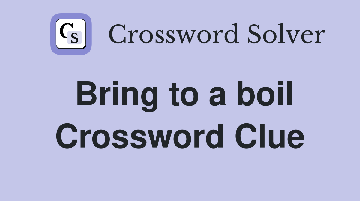 Bring to a boil Crossword Clue