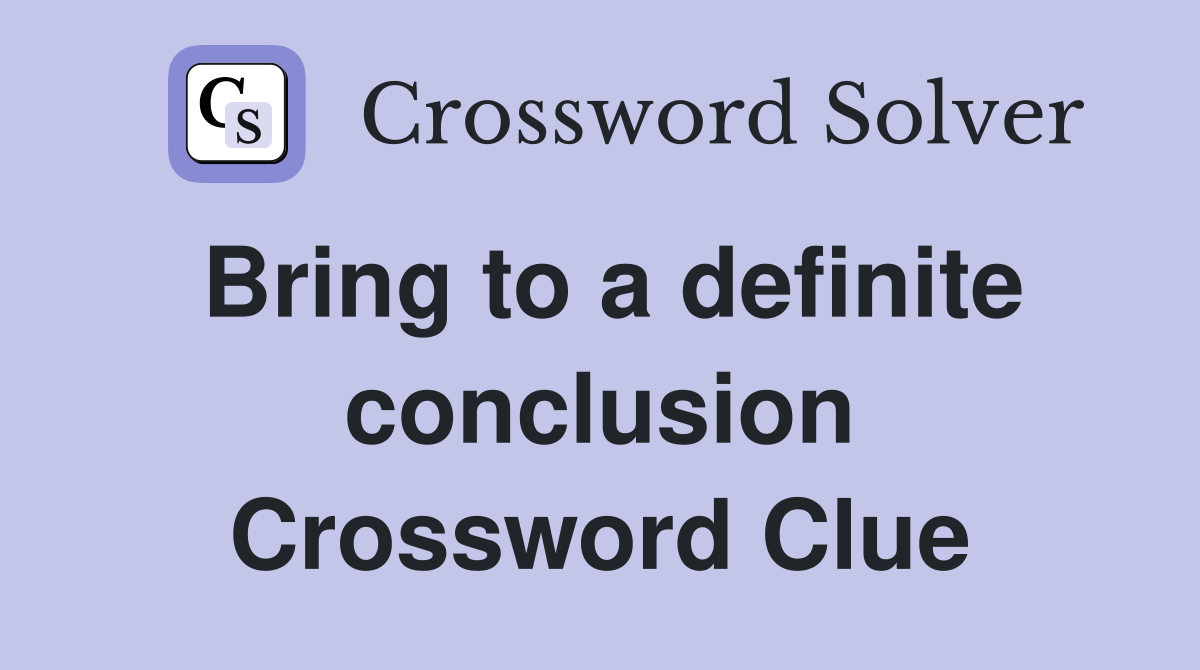 Bring to a definite conclusion Crossword Clue