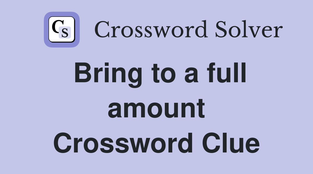 Bring to a full amount Crossword Clue