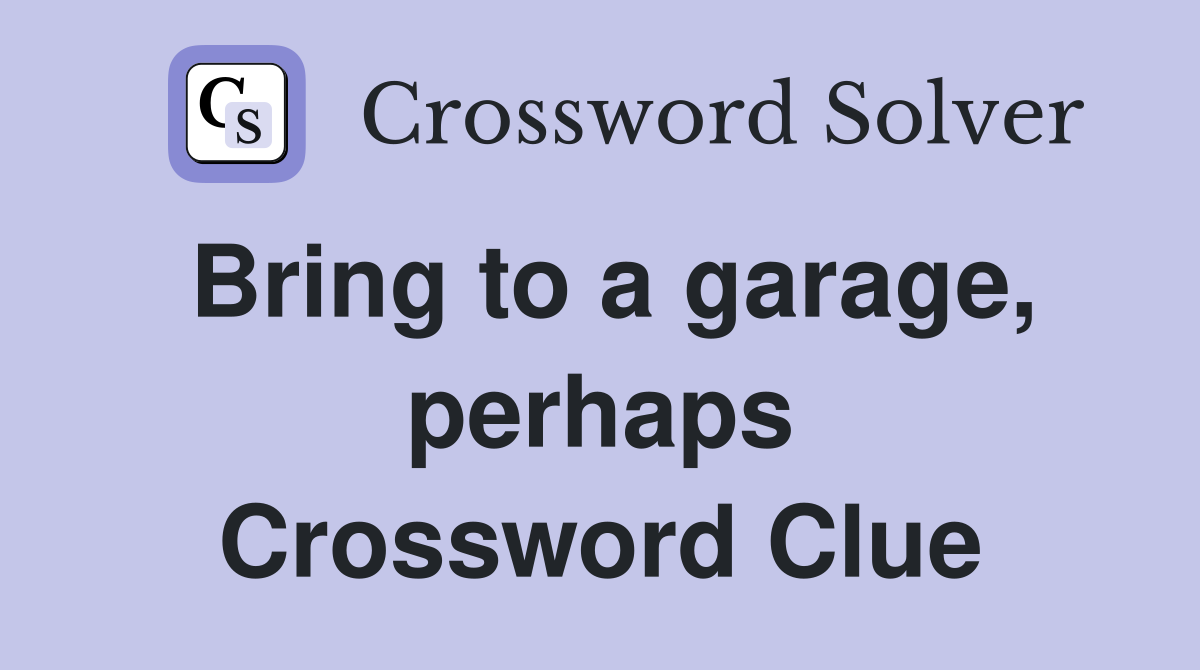 Bring to a garage, perhaps Crossword Clue