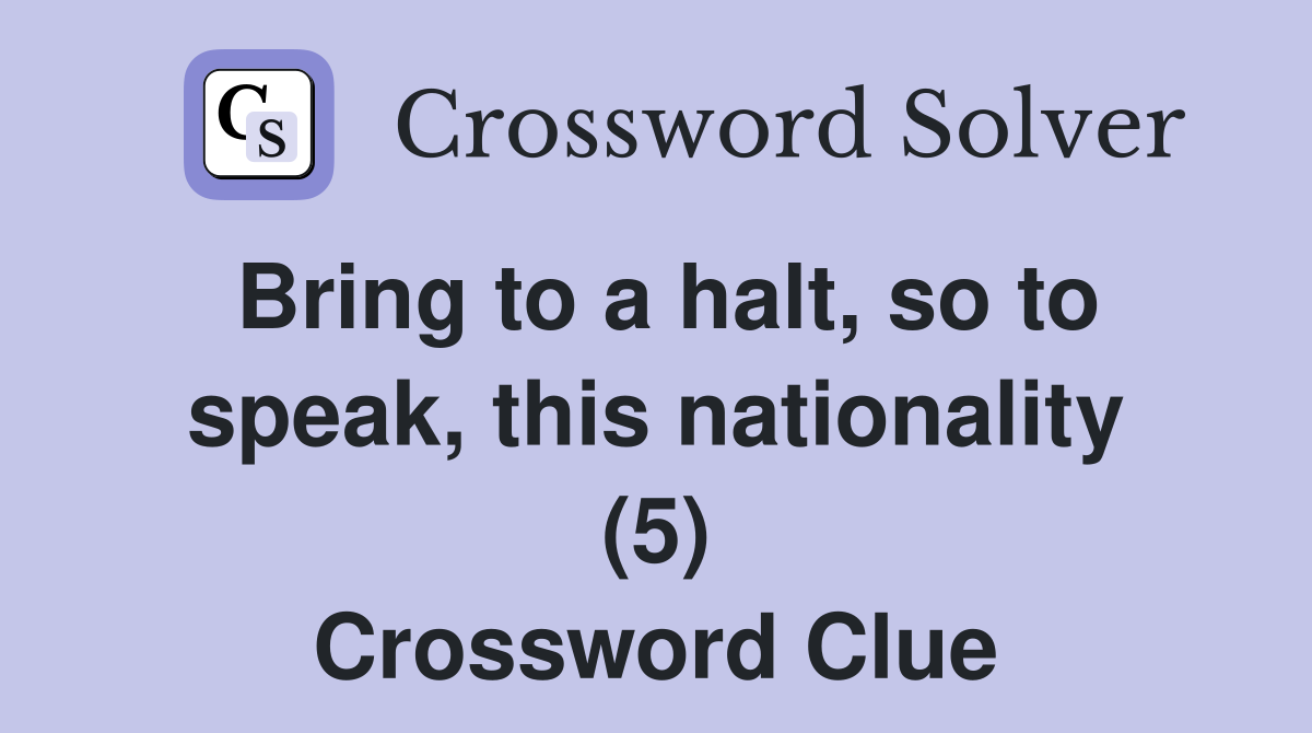 Bring to a halt, so to speak, this nationality (5) Crossword Clue