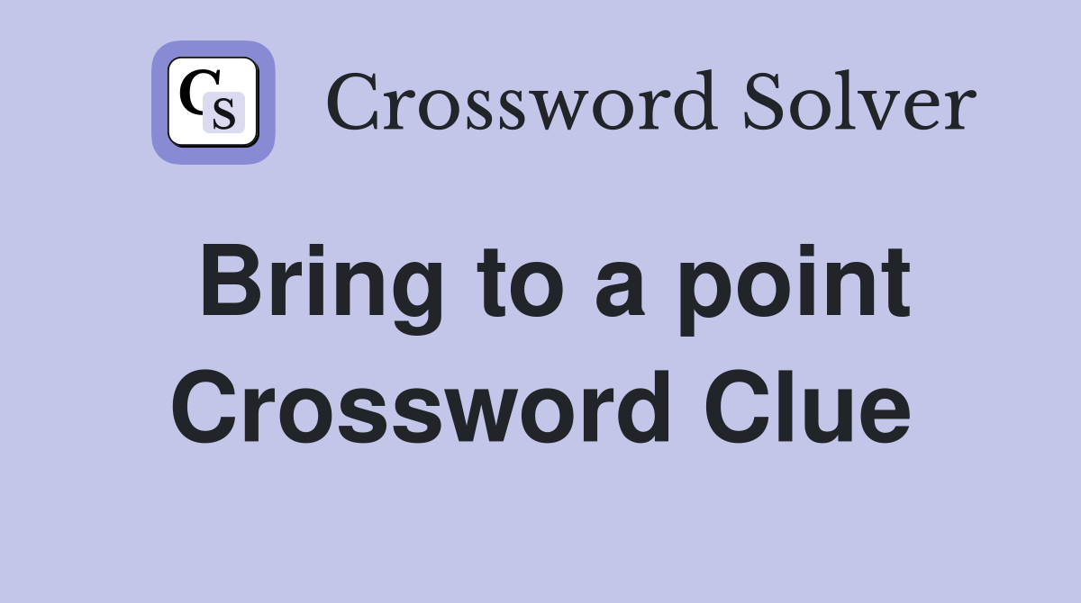 Bring to a point Crossword Clue