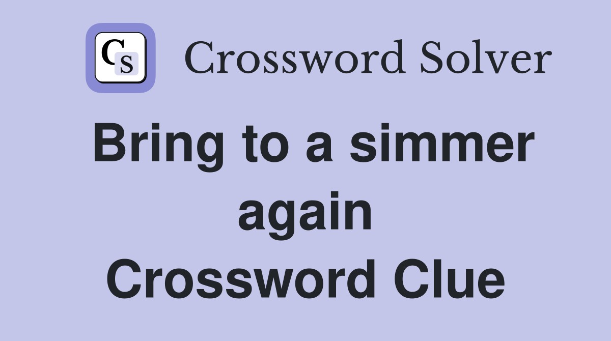 Bring to a simmer again Crossword Clue