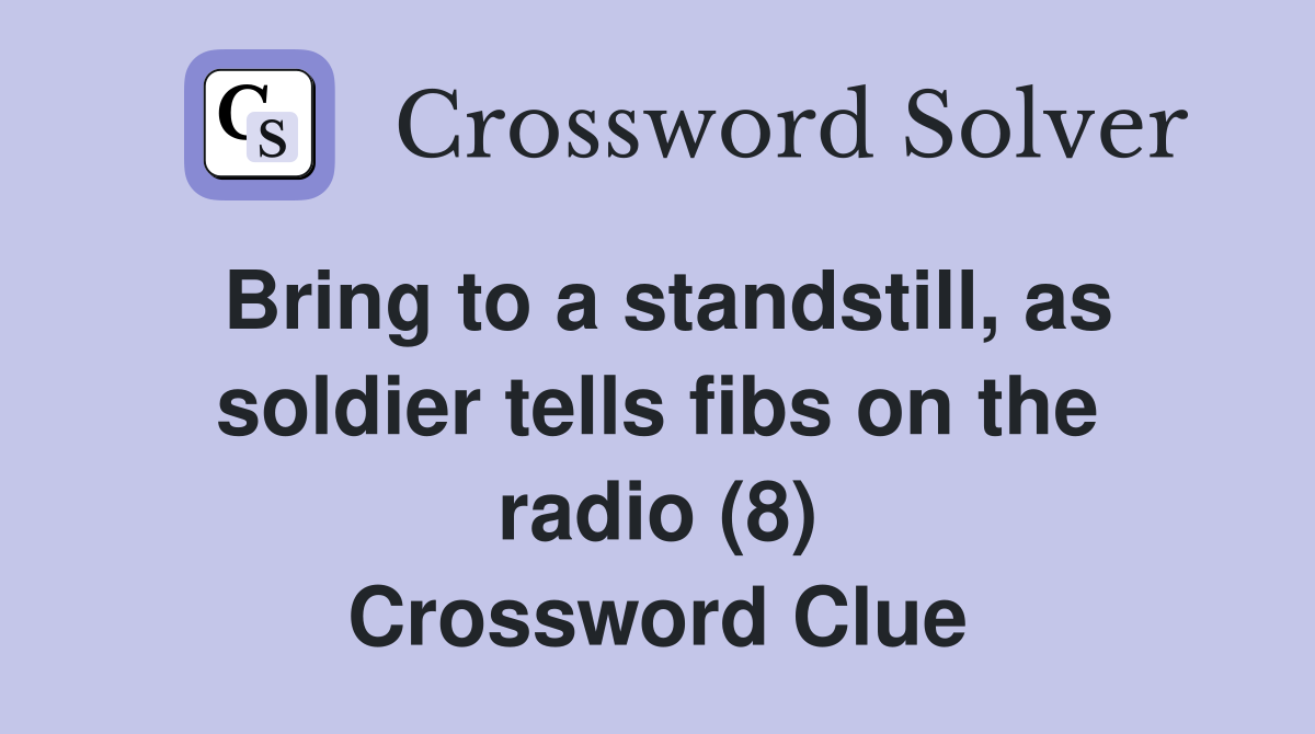 Bring to a standstill, as soldier tells fibs on the radio (8) Crossword Clue