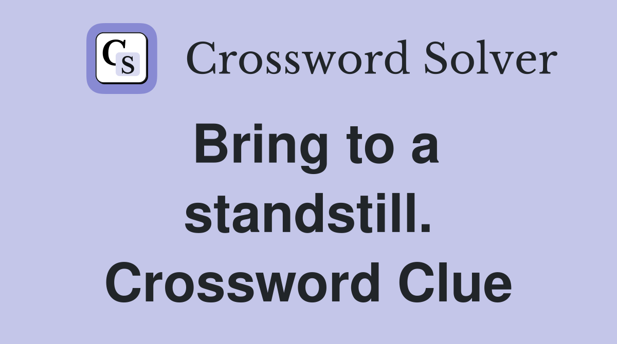 Bring to a standstill. Crossword Clue