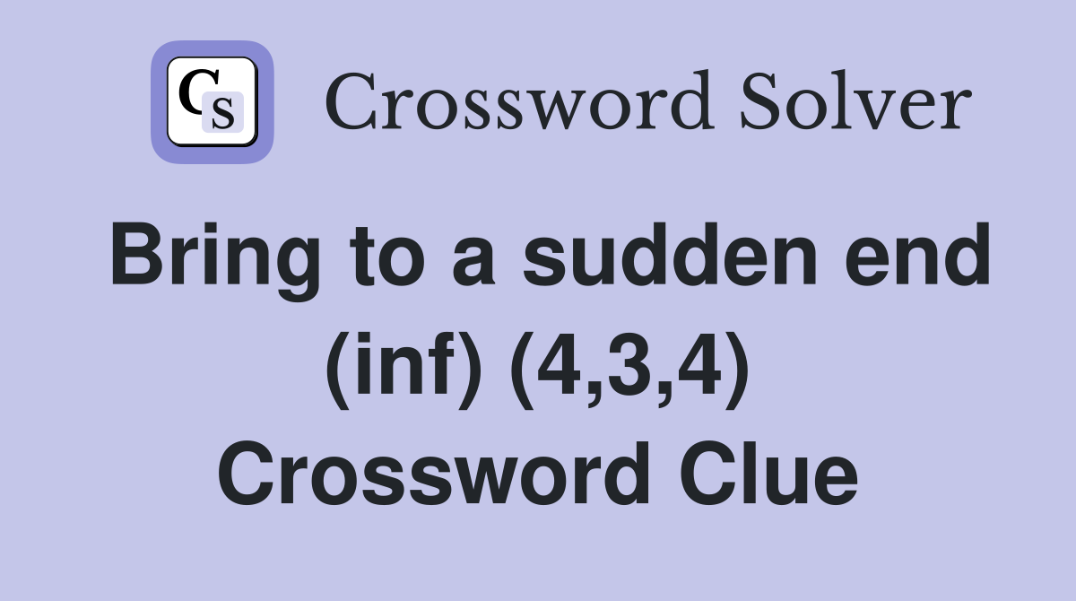 Bring to a sudden end (inf) (4,3,4) Crossword Clue
