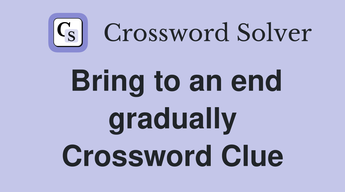Bring to an end gradually Crossword Clue