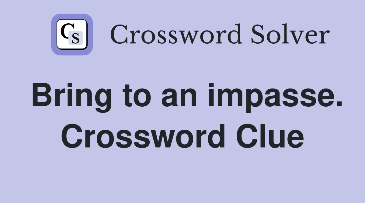 Bring to an impasse. Crossword Clue