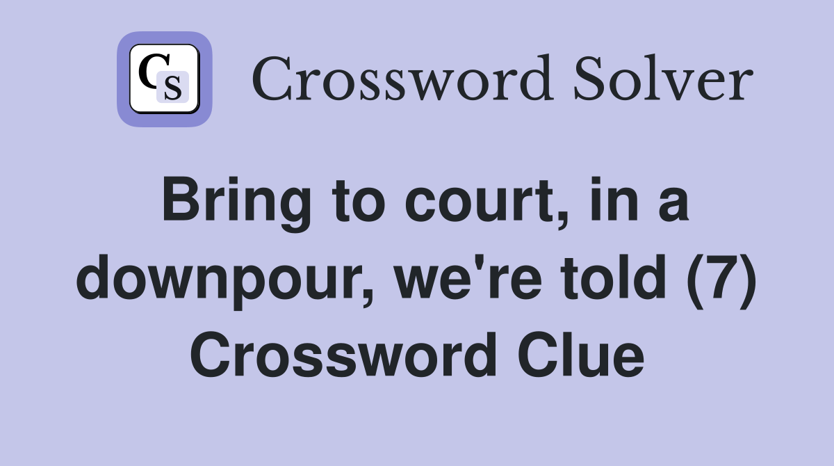 Bring to court, in a downpour, we're told (7) Crossword Clue
