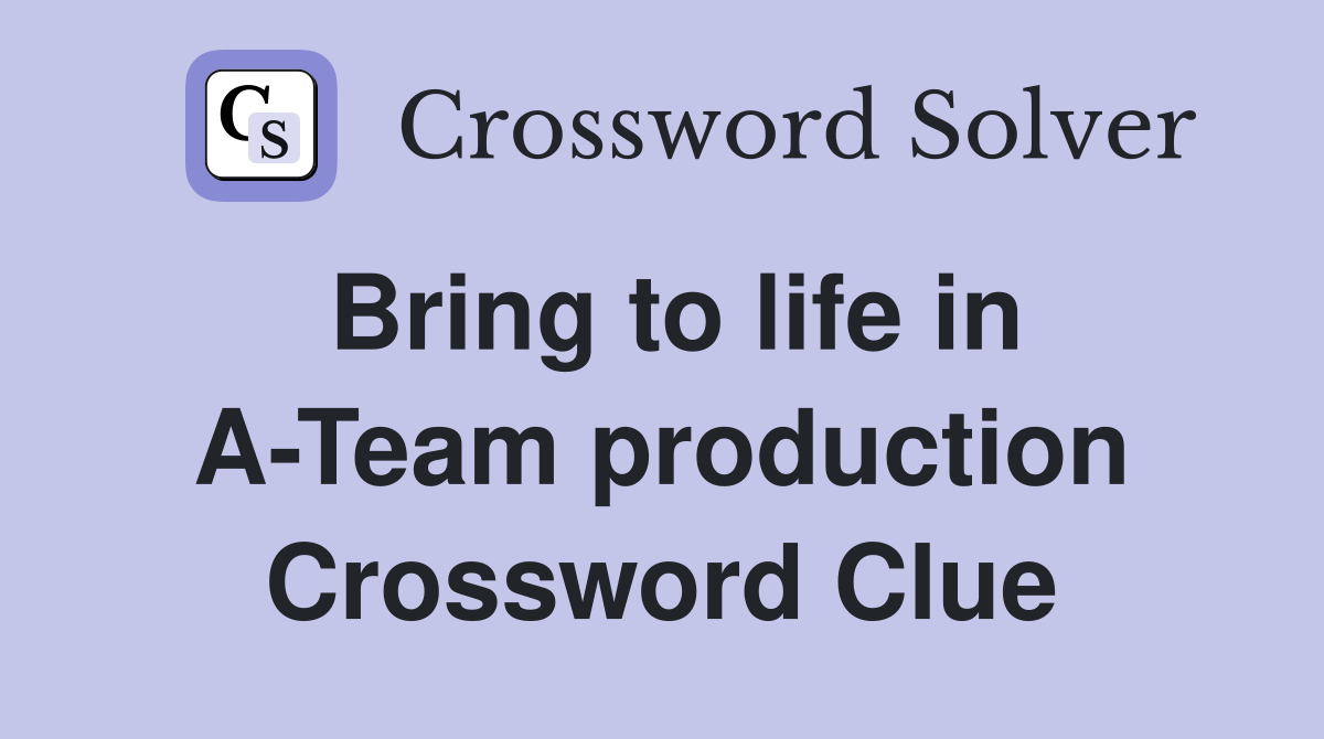 Bring to life in A-Team production Crossword Clue