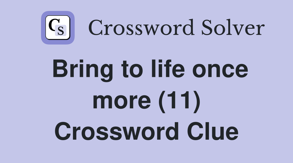 Bring to life once more (11) Crossword Clue