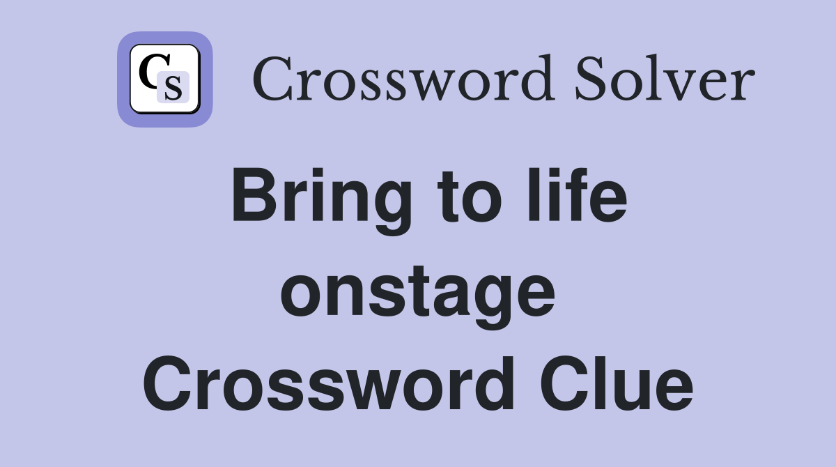 Bring to life onstage Crossword Clue