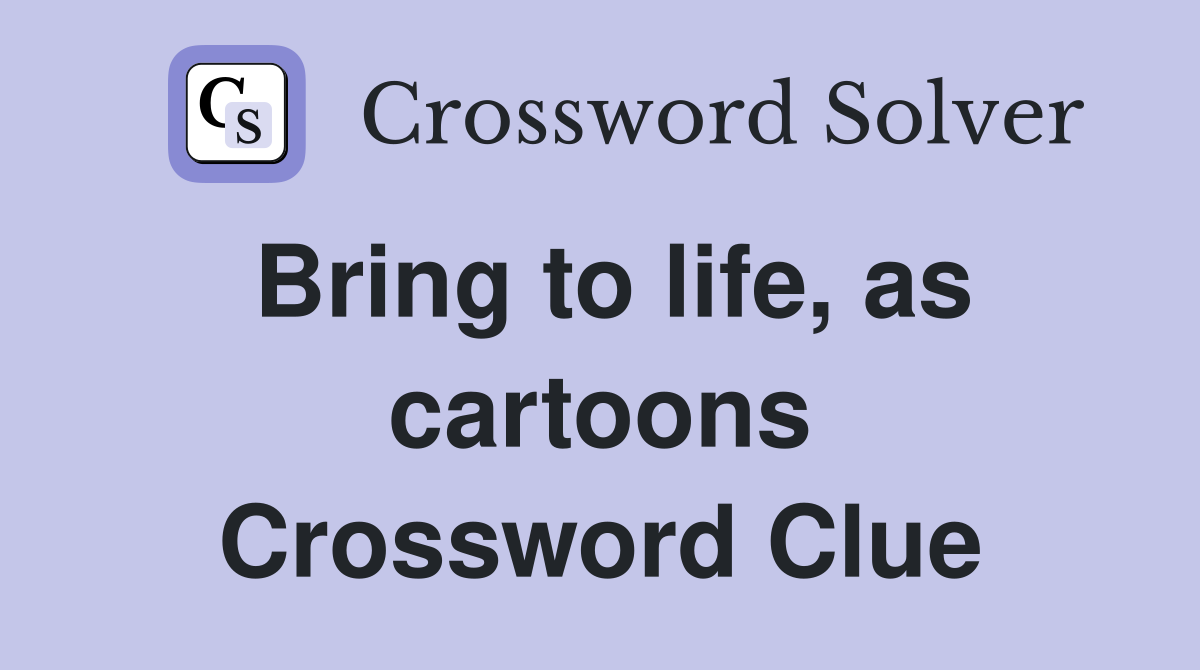 Bring to life, as cartoons Crossword Clue
