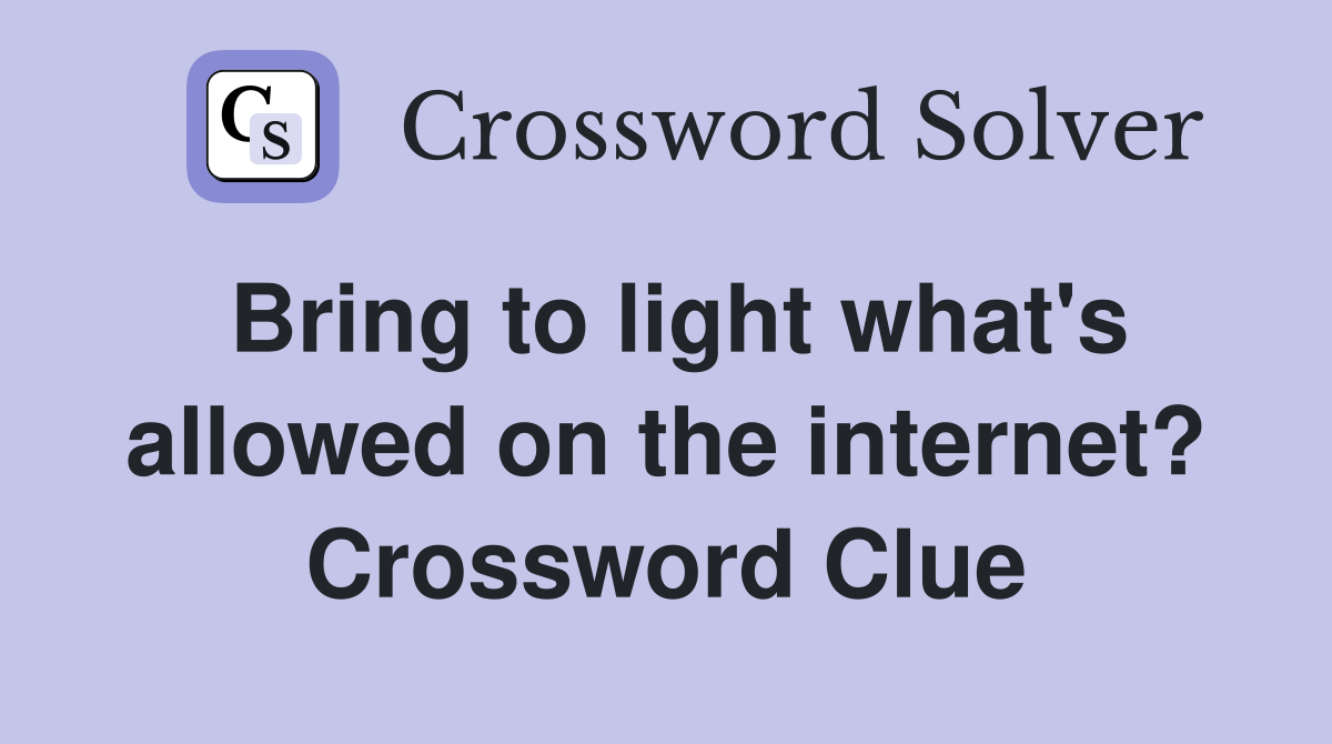 Bring to light what's allowed on the internet? Crossword Clue