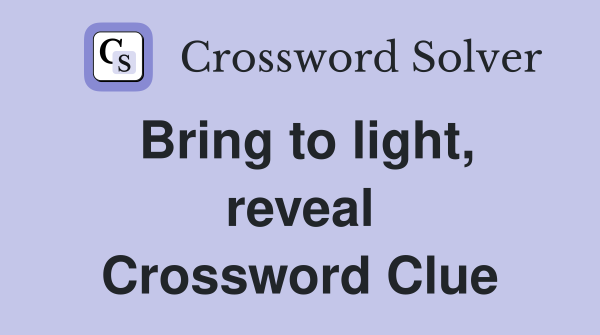 Bring to light, reveal Crossword Clue