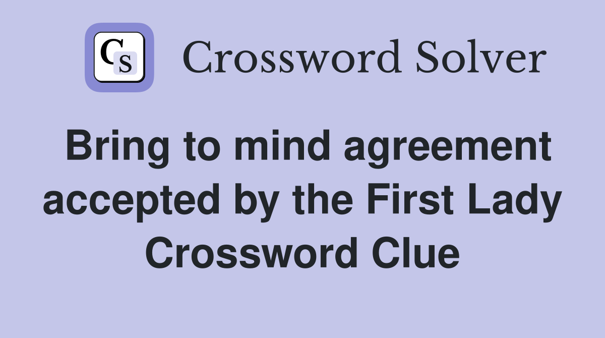 Bring to mind agreement accepted by the First Lady Crossword Clue
