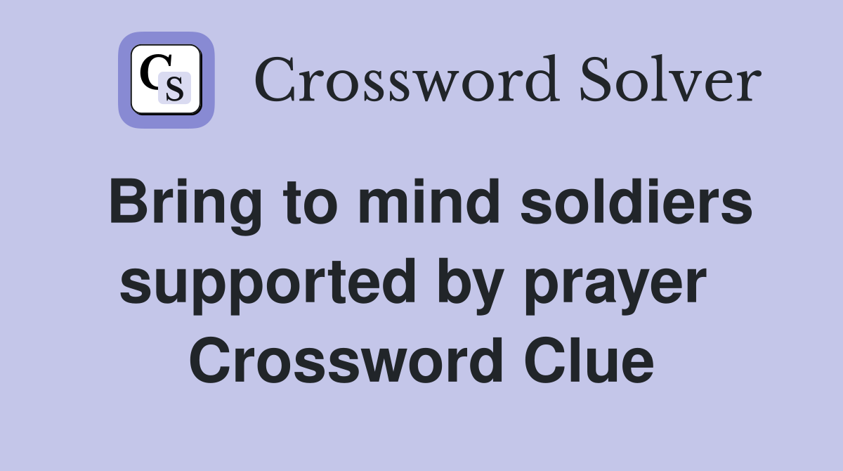Bring to mind soldiers supported by prayer  Crossword Clue