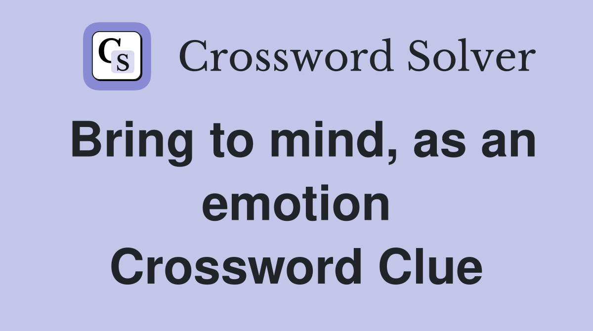 Bring to mind, as an emotion Crossword Clue