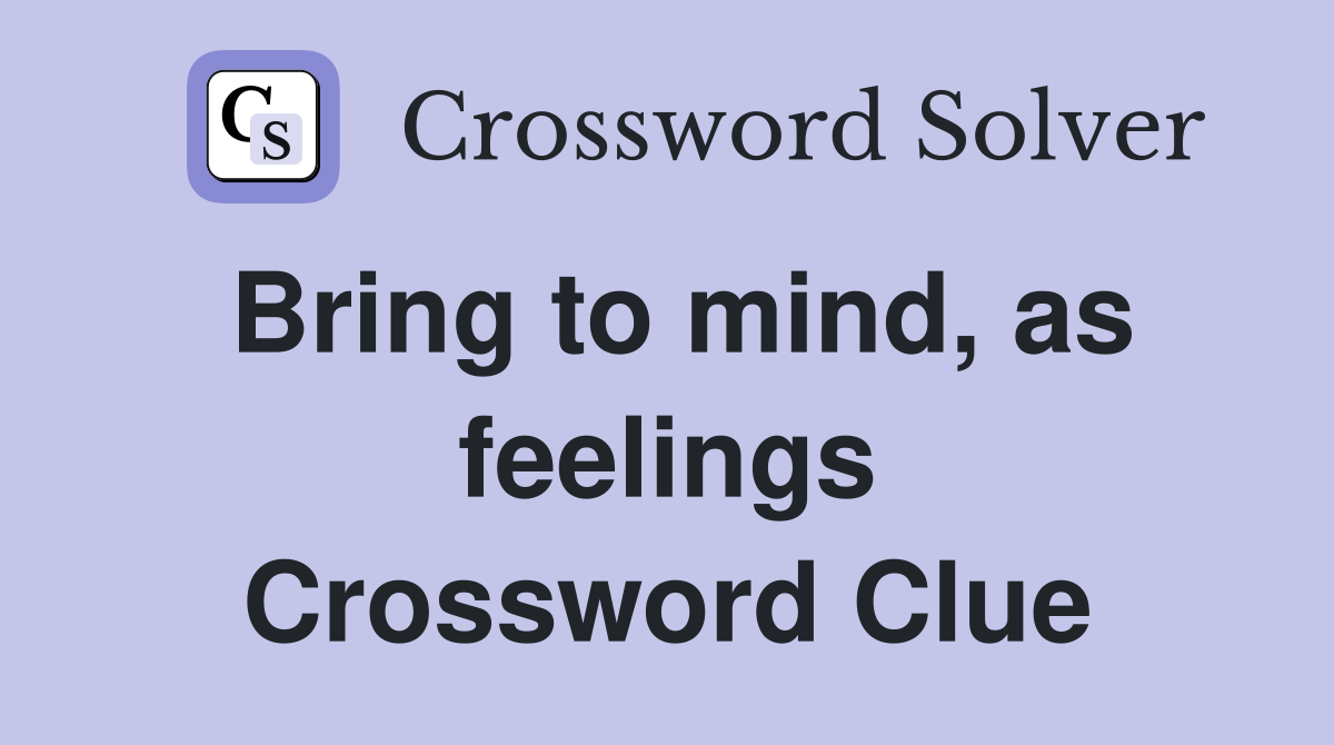 Bring to mind, as feelings Crossword Clue