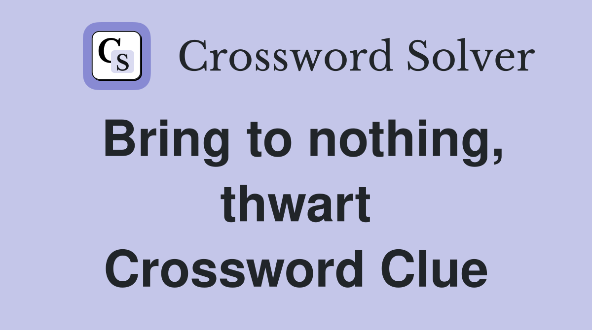Bring to nothing, thwart Crossword Clue