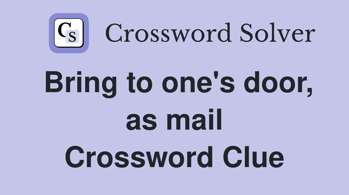 Bring to one's door, as mail Crossword Clue