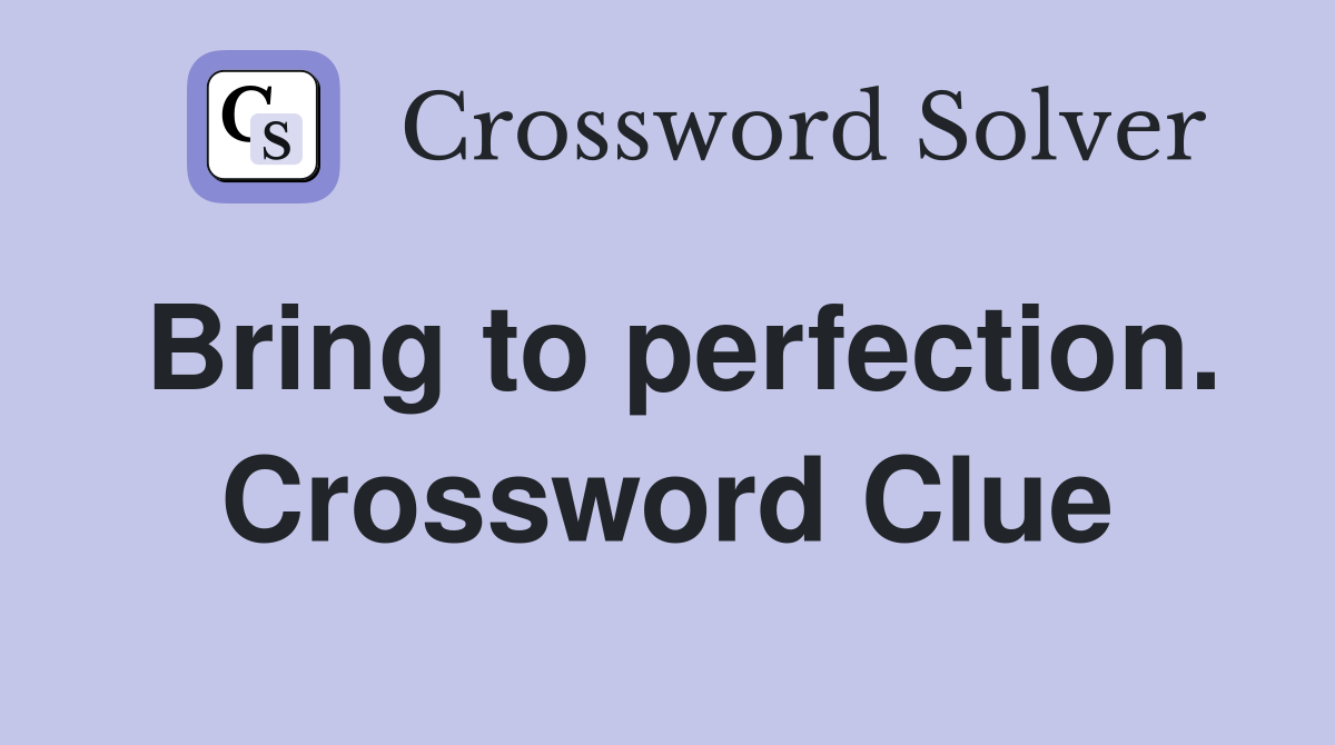 Bring to perfection. Crossword Clue