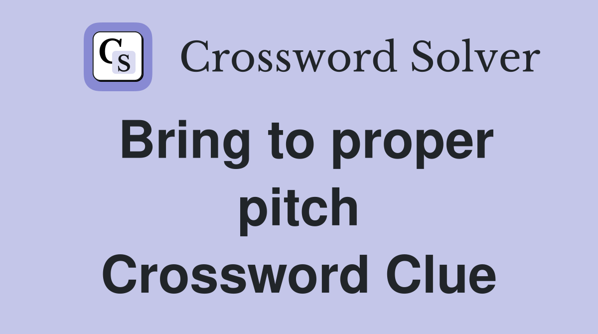 Bring to proper pitch Crossword Clue