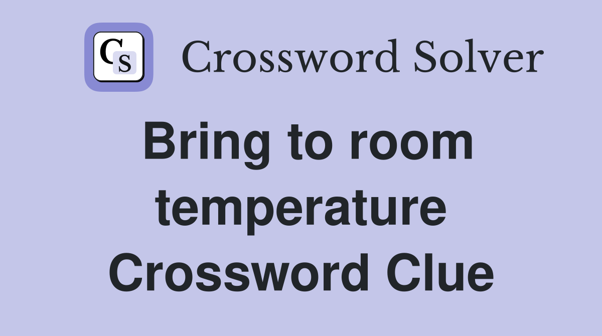 Bring to room temperature Crossword Clue