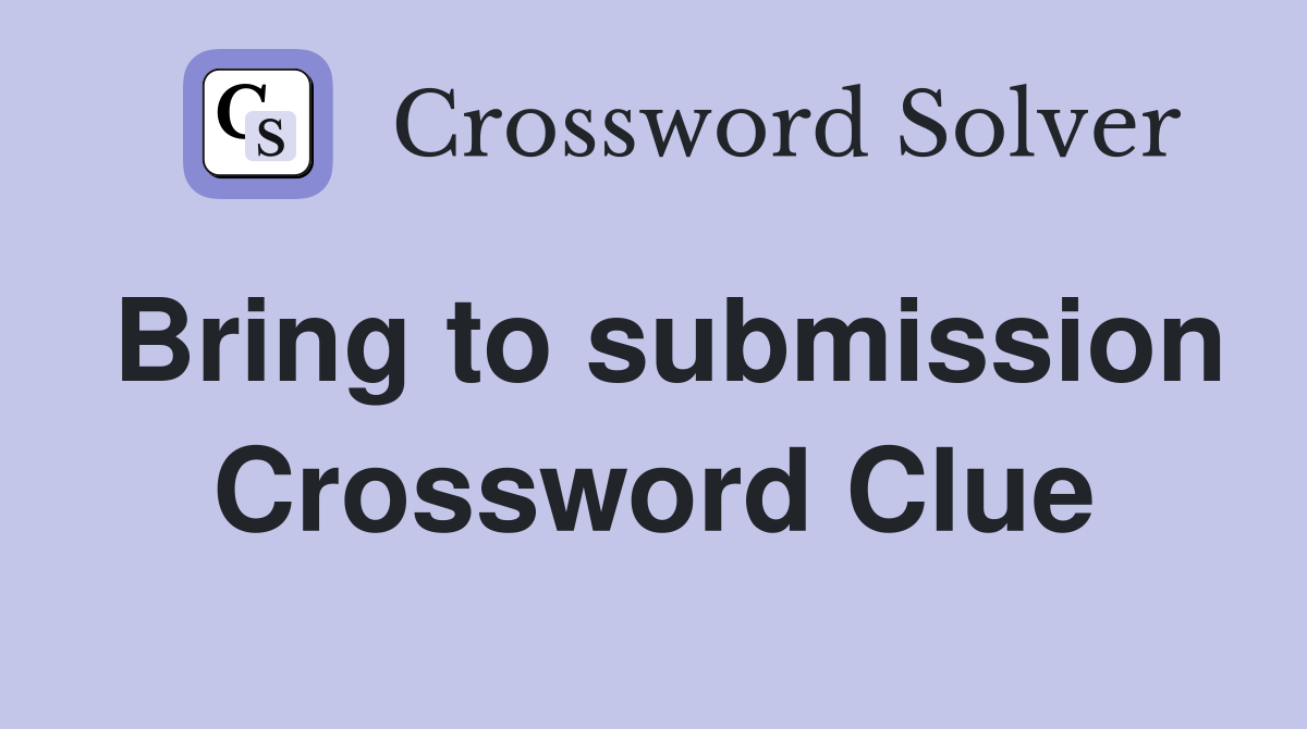 Bring to submission Crossword Clue