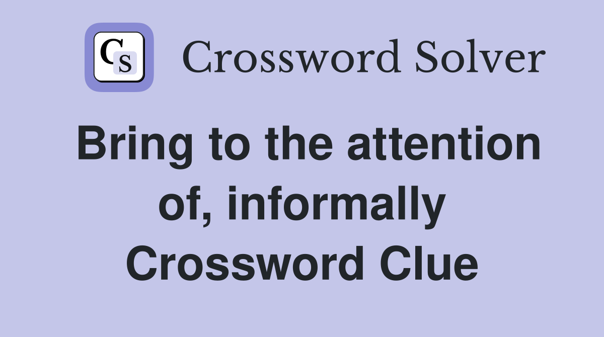 Bring to the attention of, informally Crossword Clue
