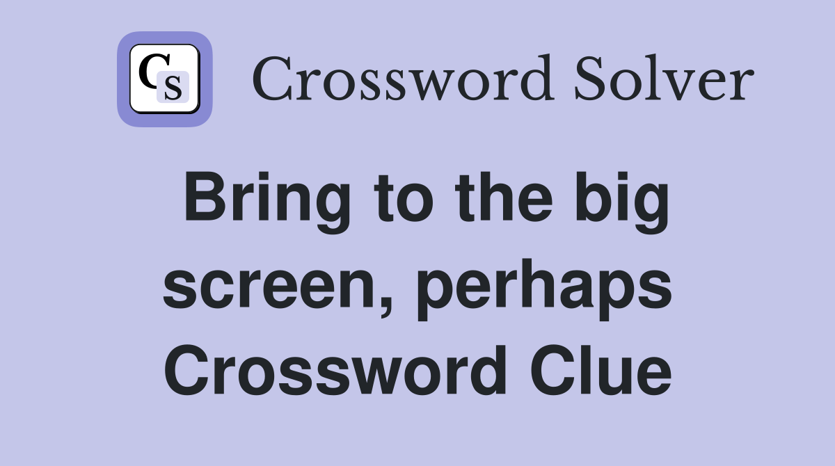 Bring to the big screen, perhaps Crossword Clue