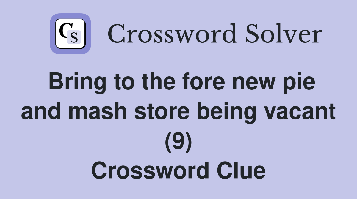 Bring to the fore new pie and mash store being vacant (9) Crossword Clue
