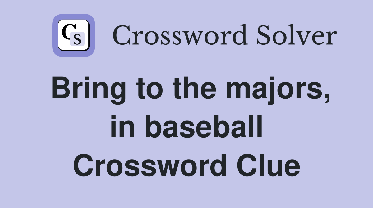 Bring to the majors, in baseball Crossword Clue