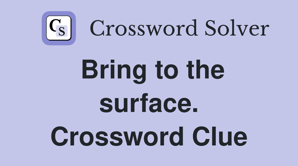 Bring to the surface. Crossword Clue