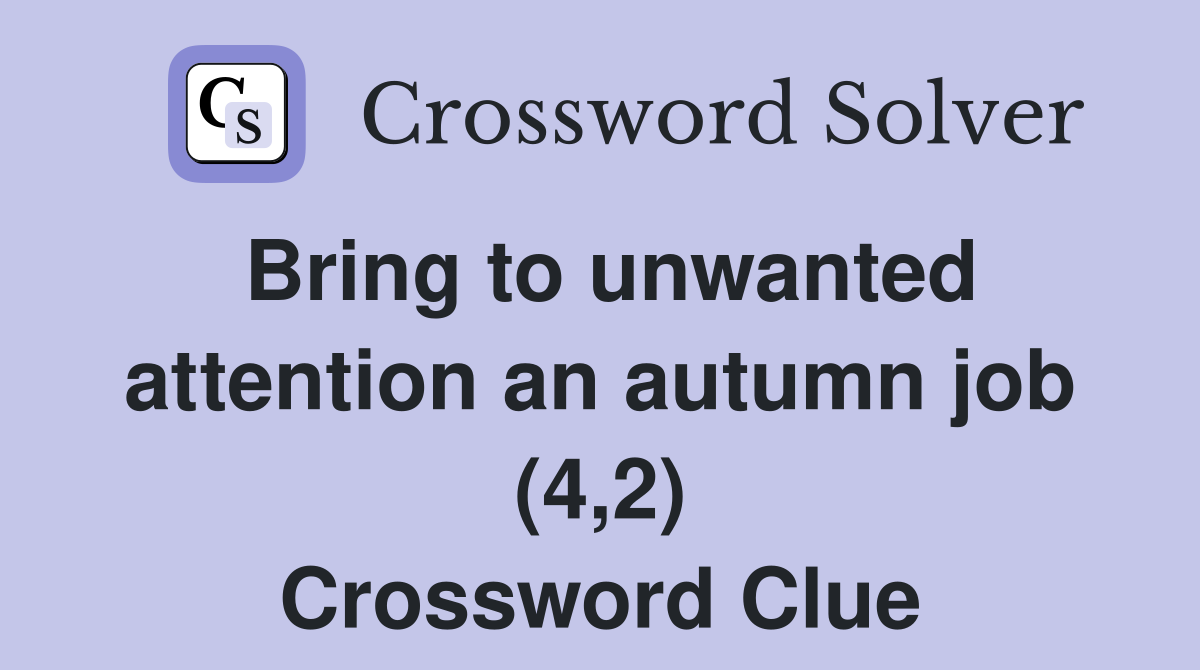 Bring to unwanted attention an autumn job (4,2) Crossword Clue