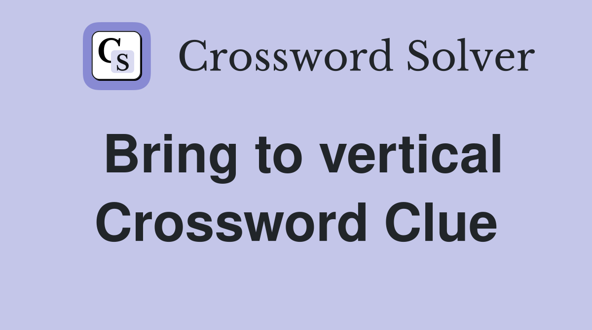 Bring to vertical Crossword Clue