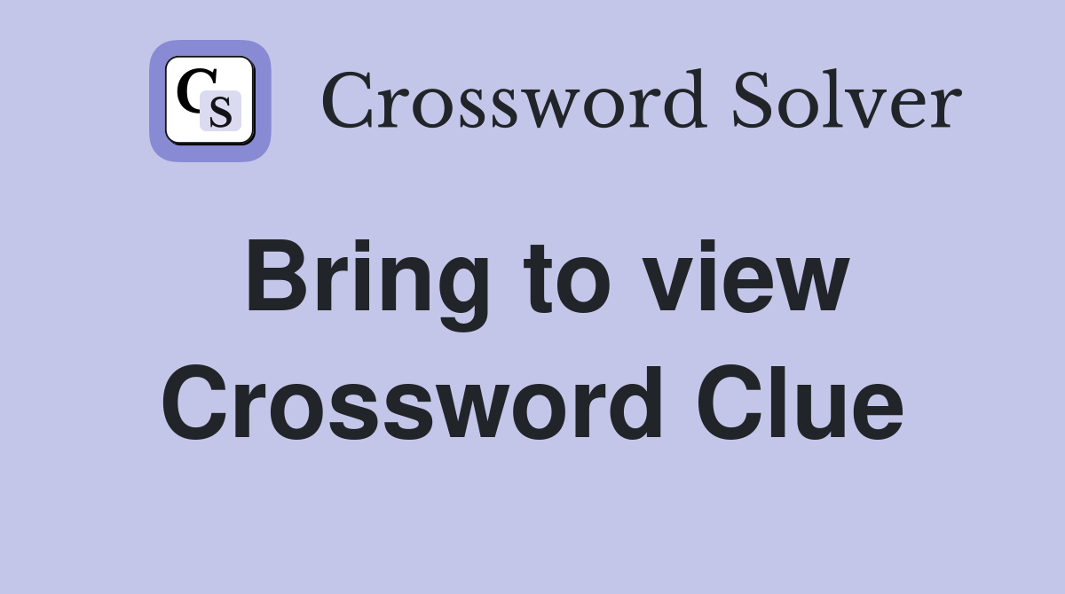Bring to view Crossword Clue