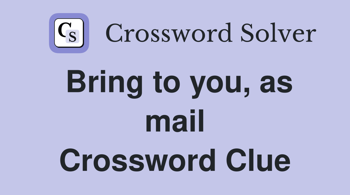 Bring to you, as mail Crossword Clue