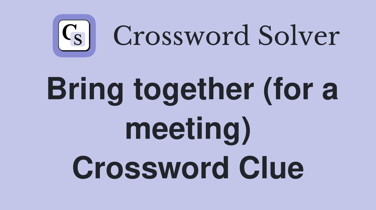 Bring together (for a meeting) Crossword Clue