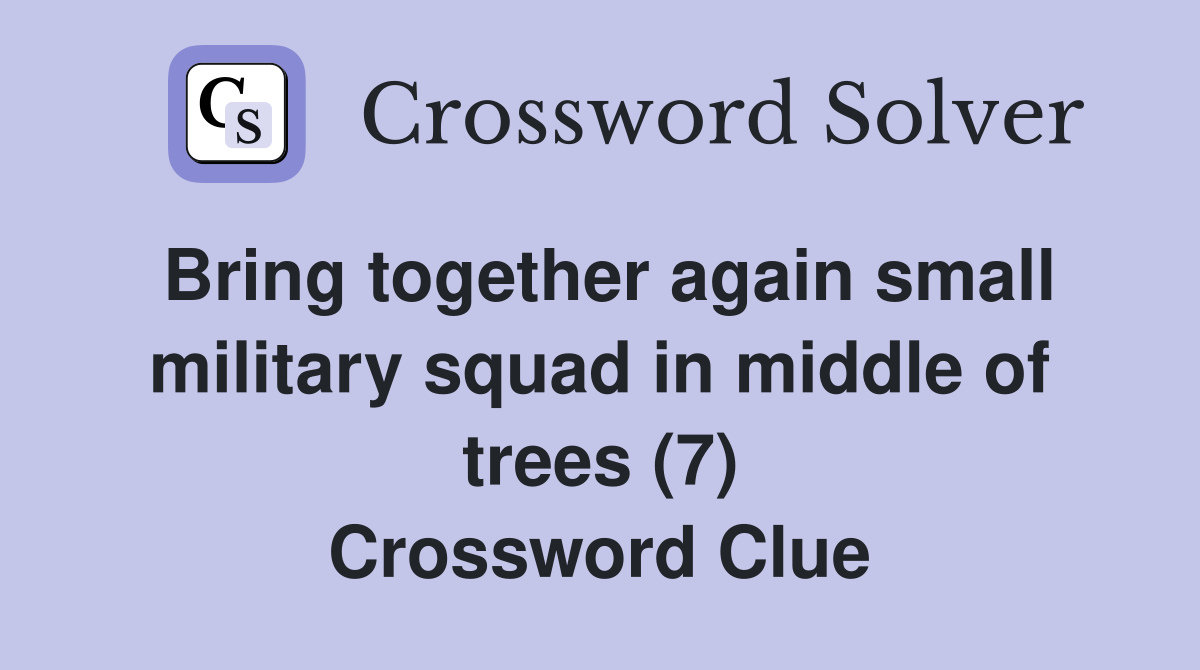 Bring together again small military squad in middle of trees (7) Crossword Clue