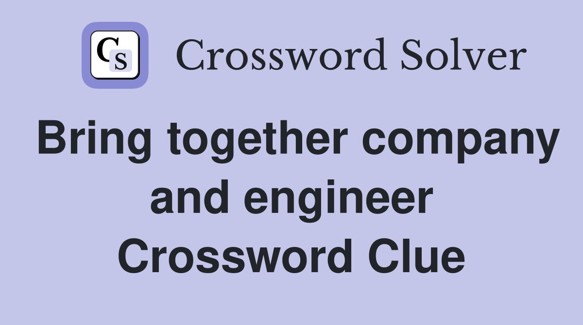 Bring together company and engineer Crossword Clue