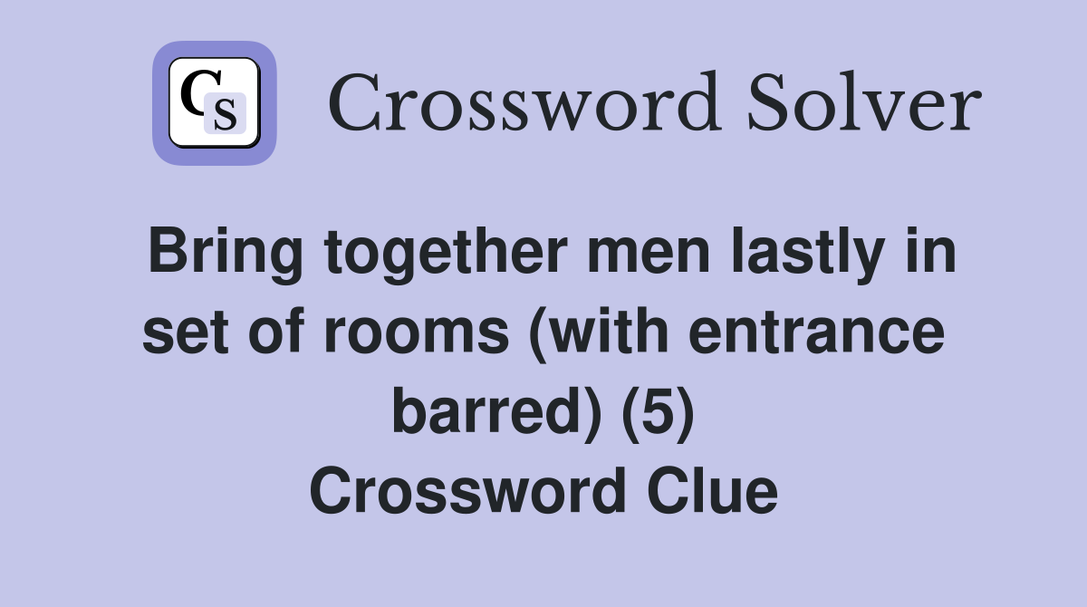 Bring together men lastly in set of rooms (with entrance barred) (5) Crossword Clue