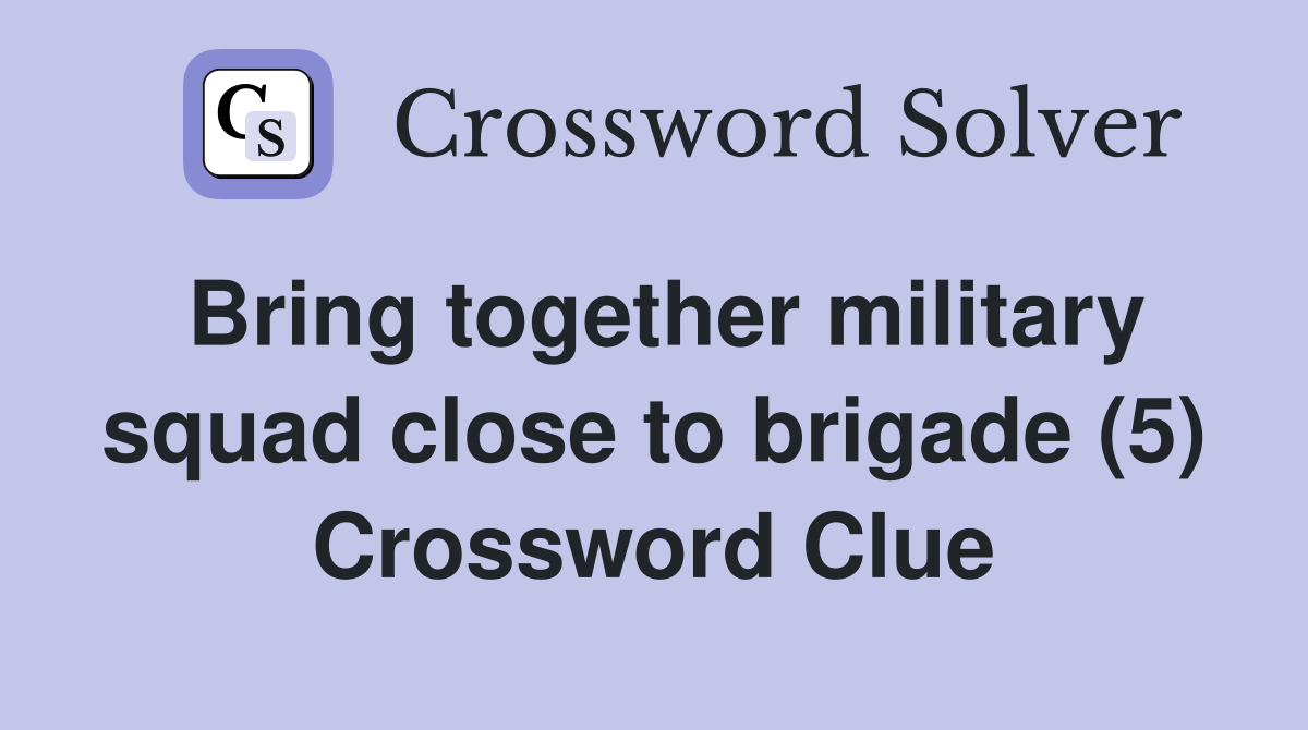 Bring together military squad close to brigade (5) Crossword Clue