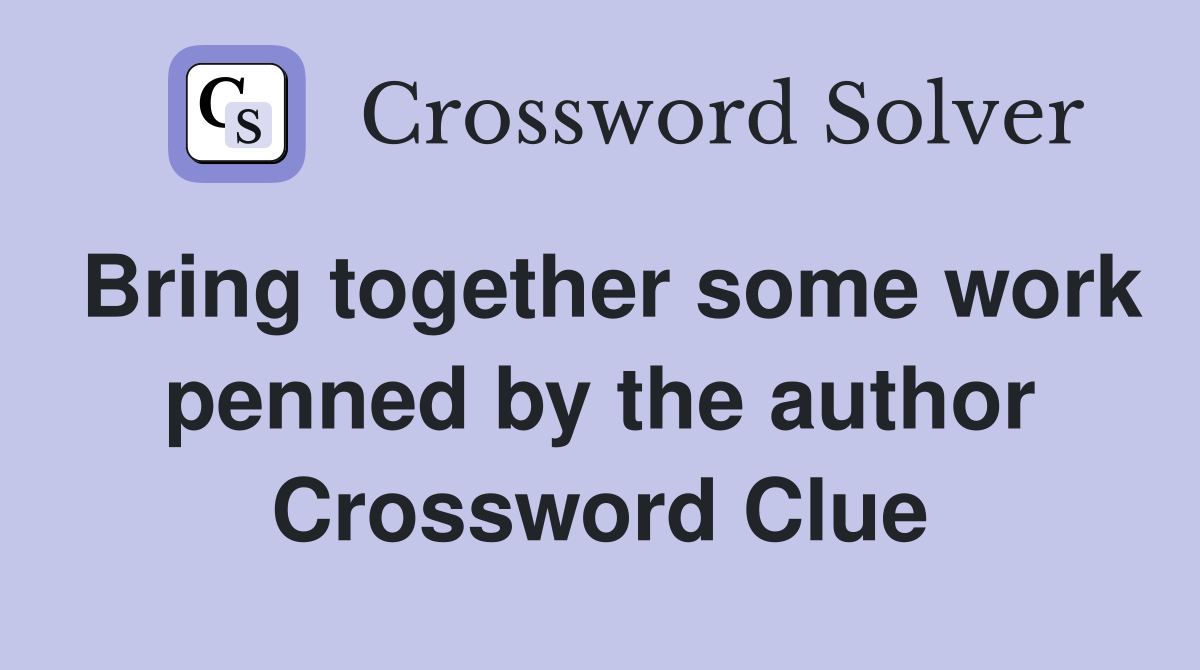 Bring together some work penned by the author Crossword Clue