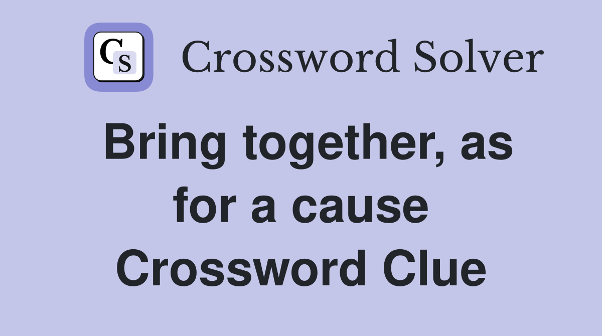 Bring together, as for a cause Crossword Clue
